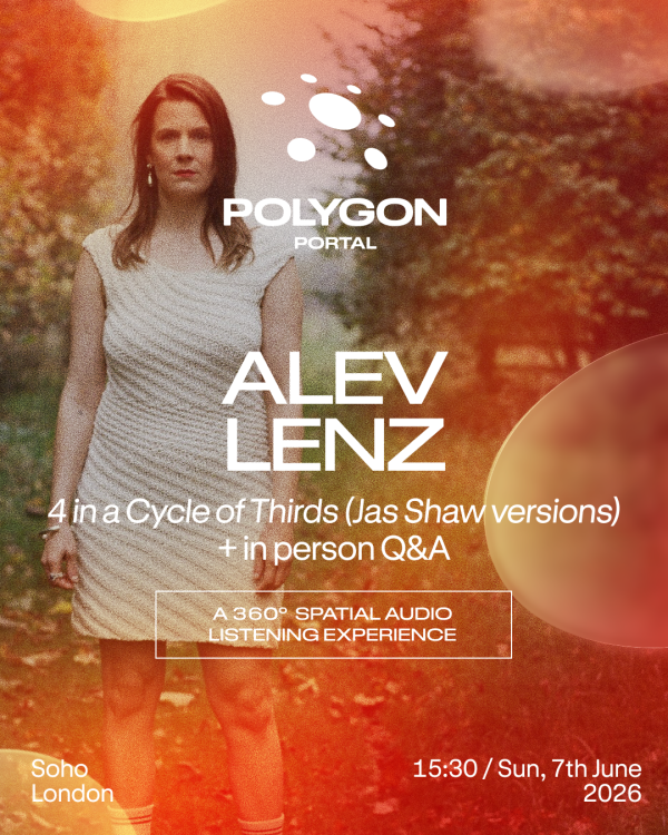 we see alev standing in a field in a white woven dress, overlayed with a red layer of seeminlgy camera flurry, with the event information written in white letters acros it, alinged in the middle. it says Polygon Poratl with their logo, a cricle with fice smaller circles arount it, on top followed by ALEV LENZ all caps, and the album title 4 in a cycle of Thirds (Jas Shaw versions) + in person Q&A. Ina. think white rectangular frame it says a 360 spatial audio listening experience and lastly on the left at the bottom is says SOHO LONDON and the right it says 15:30  June 7th 2026